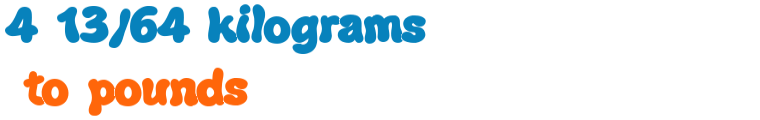 4 13/64 pounds to pounds