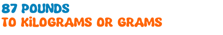 87 pounds to kilograms or grams