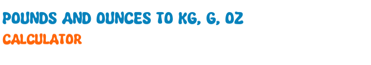 Pounds and ounces to kg, g, oz Calculator